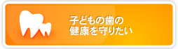 子どもの歯の健康を守りたい